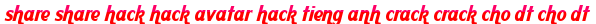 share share hack hack avatar hack tieng anh crack crack cho dt cho dt moi